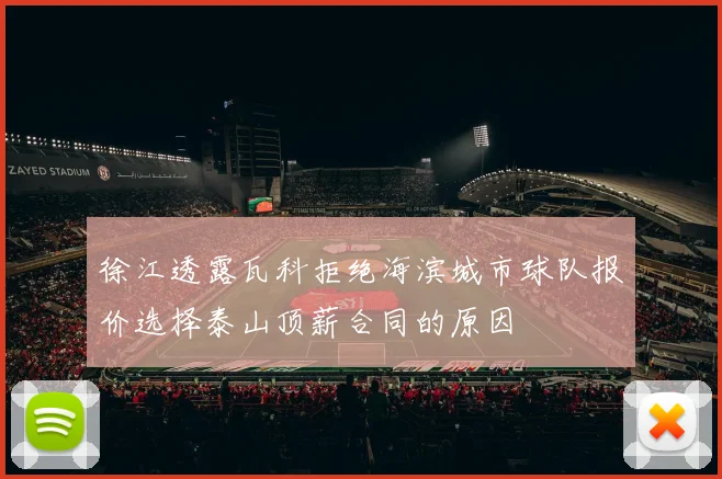 徐江透露瓦科拒绝海滨城市球队报价选择泰山顶薪合同的原因