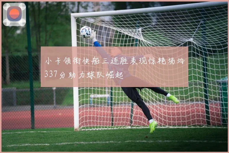 小卡领衔快船三连胜表现惊艳场均337分助力球队崛起