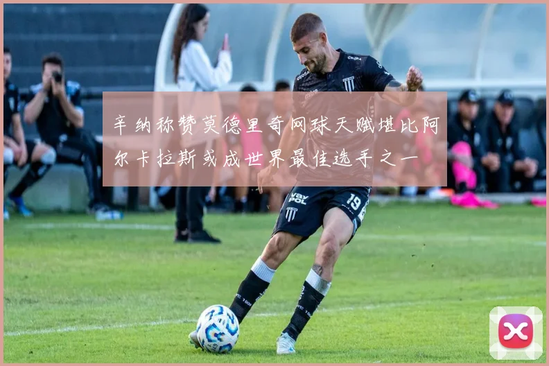 辛纳称赞莫德里奇网球天赋堪比阿尔卡拉斯或成世界最佳选手之一